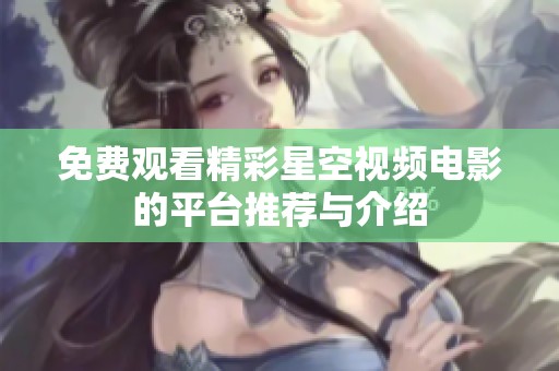 免费观看精彩星空视频电影的平台推荐与介绍