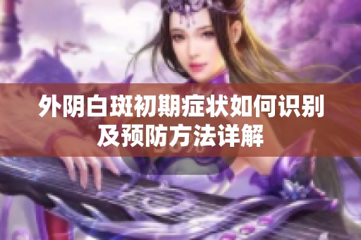 外阴白斑初期症状如何识别及预防方法详解