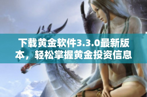 下载黄金软件3.3.0最新版本，轻松掌握黄金投资信息与策略