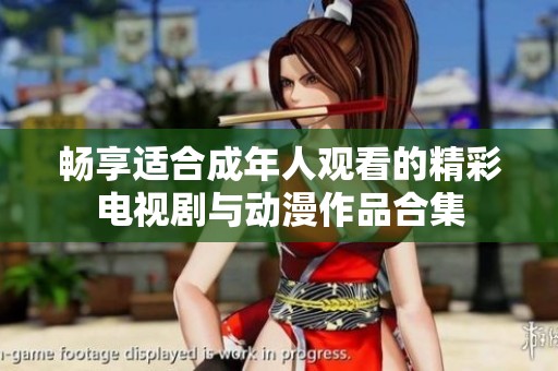 畅享适合成年人观看的精彩电视剧与动漫作品合集
