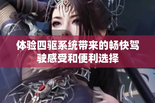 体验四驱系统带来的畅快驾驶感受和便利选择