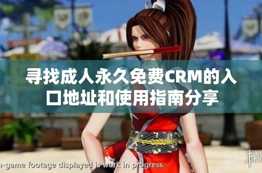 寻找成人永久免费CRM的入口地址和使用指南分享
