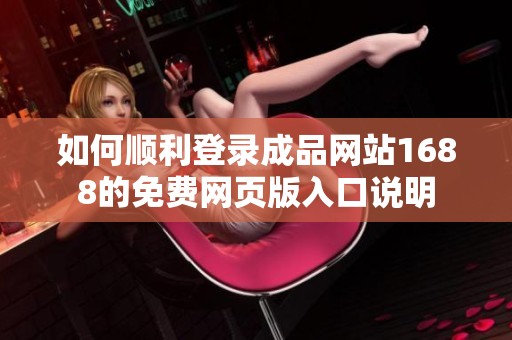 如何顺利登录成品网站1688的免费网页版入口说明